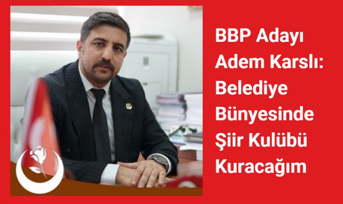 BBP Adayı Adem Karslı: Şiir Kulübü Kuracağım