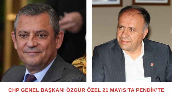 CHP Genel Başkanı Özgür Özel 21 Mayıs’ta Pendik’te