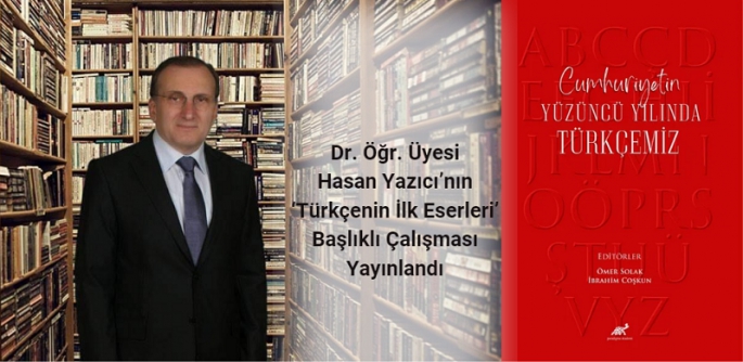 Dr. Öğr. Üyesi Hasan Yazıcı’nın ‘Türkçenin İlk Eserleri’ Başlıklı Çalışması Yayınlandı
