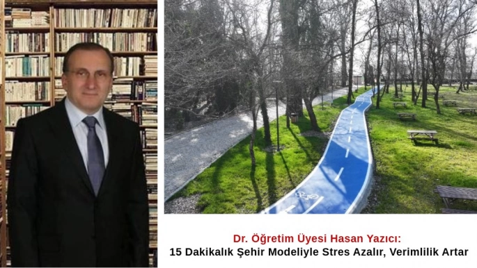 Dr. Öğretim Üyesi Hasan Yazıcı: 15 Dakikalık Şehir Modeliyle Stres Azalır, Verimlilik Artar