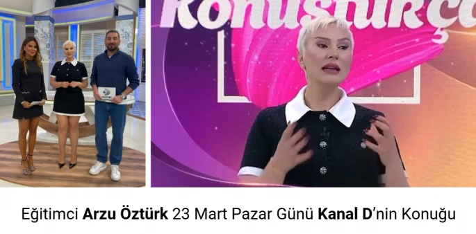 Eğitimci Arzu Öztürk 23 Mart Pazar Günü Kanal D’nin Konuğu