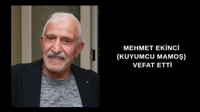 Mehmet Ekinci (Kuyumcu Mamoş) Vefat Etti